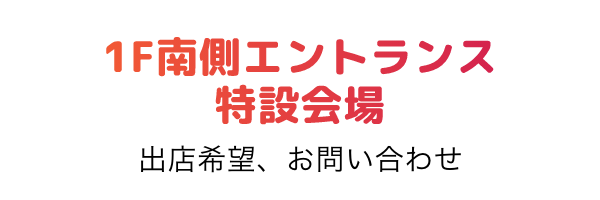 1F南側エントランス特設会場 出店希望、お問い合わせ